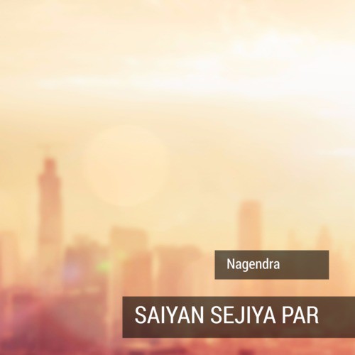 Saiyan Sejiya Par by Nagendra - Download on PagalFree