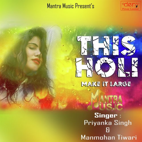 This Holi Make It Large by Priyanka Singh, Manmohan Tiwari - Download on PagalFree