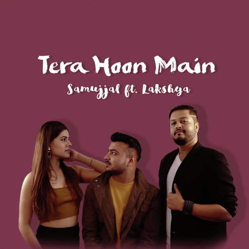 Tera Hoon Main (feat. Lakshya Bhatnagar) by Samujjal Deb - Download on PagalFree