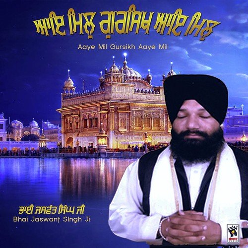 Aaye Mil Gursikh Aaye Mil by Bhai Jaswant Singh Kapurthaley Wale - Download on PagalFree