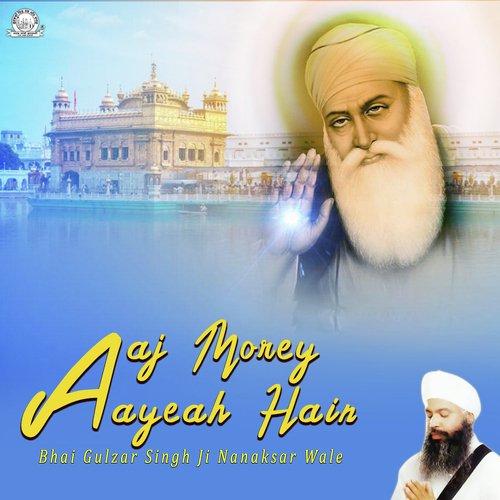 Aaj Morey Aayeah Hain by Bhai Gulzar Singh Ji Nanaksar Wale - Download on PagalFree