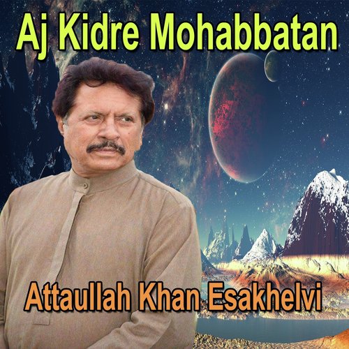 Aj Kidre Mohabbatan by Attaullah Khan Esakhelvi - Download on PagalFree