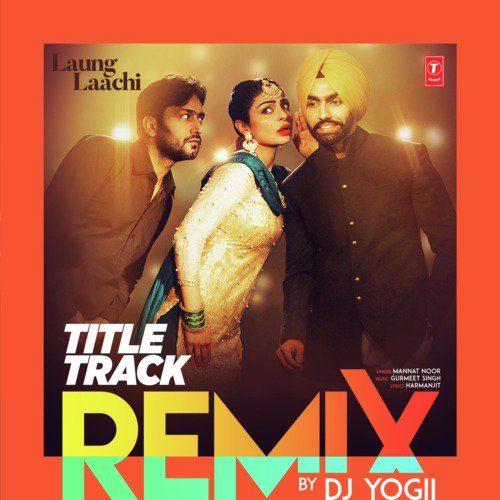 Laung Laachi Title Track Remix(Remix By Dj Yogii) by Mannat Noor, Gurmeet Singh - Download on PagalFree