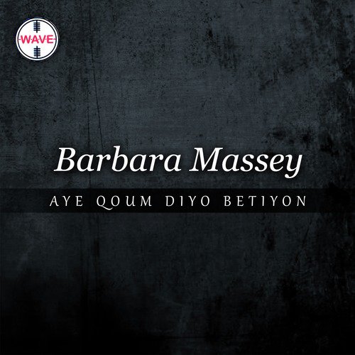 Aye Qoum Diyo Betiyon by Barbara Massey - Download on PagalFree