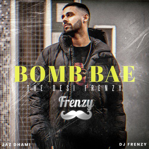 Bomb Bae The Desi Frenzy by Jaz Dhami, Dj FrenZy - Download on PagalFree