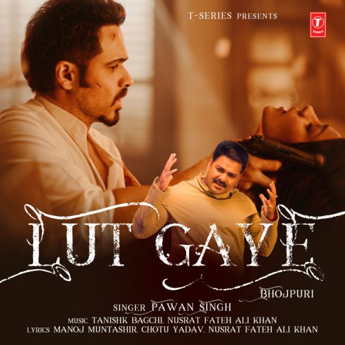 Lut Gaye (Bhojpuri) by Pawan Singh, Tanishk Bagchi, Nusrat Fateh Ali Khan - Download on PagalFree