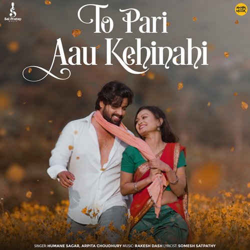 To Pari Aau Kehinahi by Somesh Satpathy, Humane Sagar, Arpita Choudhury - Download on PagalFree