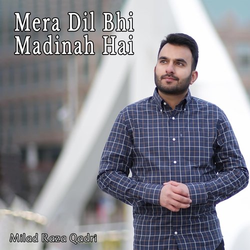 Mera Dil Bhi Madinah Hai by Milad Raza Qadri - Download on PagalFree