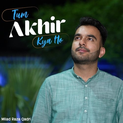 Tum Akhir Kya Ho by Milad Raza Qadri - Download on PagalFree