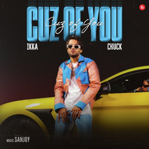Cuz of You by Ikka, Chuck, Sanjoy - Download on PagalFree