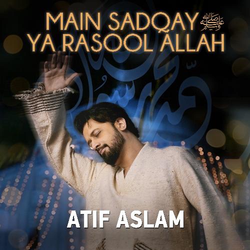 Main Sadqay Ya Rasool Allah by Atif Aslam - Download on PagalFree