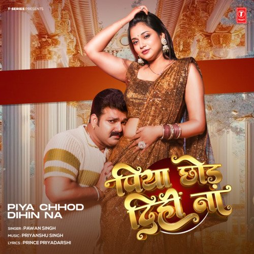 Piya Chhod Dihin Na by Pawan Singh, Priyanshu Singh - Download on PagalFree