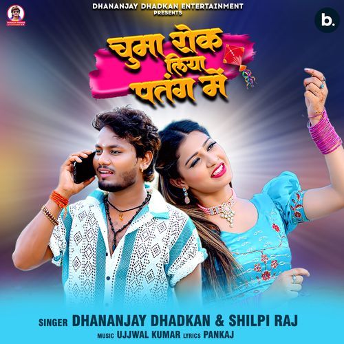 Chuma Rok Liha Patang Me by Dhananjay Dhadkan, Shilpi Raj - Download on PagalFree
