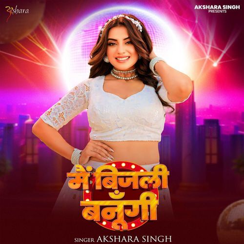 Mai Bijli Banungi by Akshara Singh - Download on PagalFree