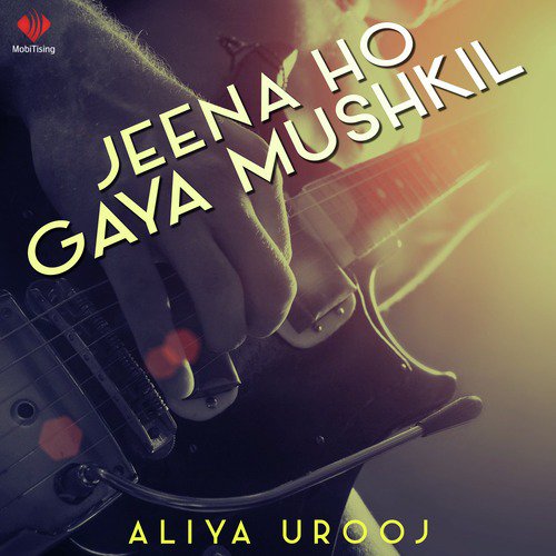 Jeena Ho Gaya Mushkil by Aliya Urooj - Download on PagalFree