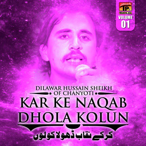 Kar Ke Naqab Dhola Kolun by Dilawar Hussain Sheikh Of Chanyoti - Download on PagalFree