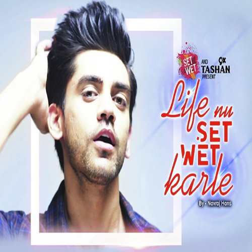 Life Nu Set Wet Karle by Navraj Hans - Download on PagalFree