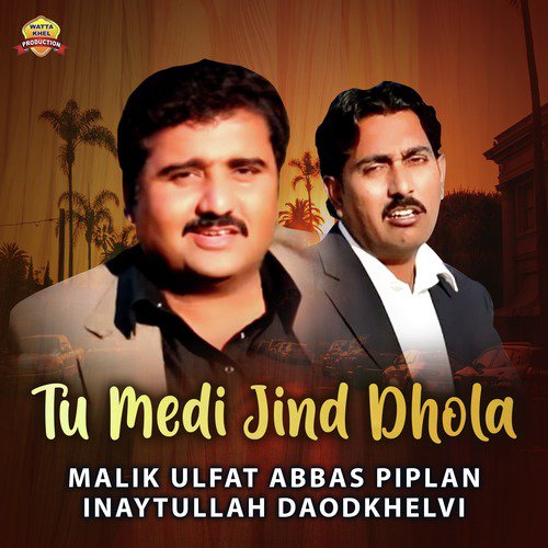Tu Medi Jind Dhola by Malik Ulfat Abbas Piplan, Inaytullah Daodkhelvi - Download on PagalFree