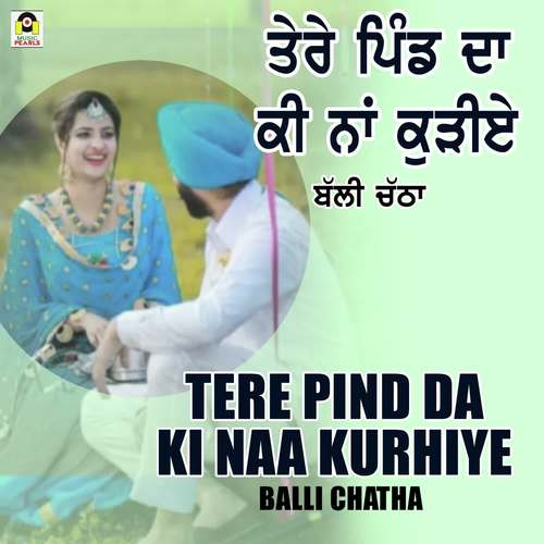 Tere Pind Da Ki Naa Kurhiye by Balli Chatha - Download on PagalFree