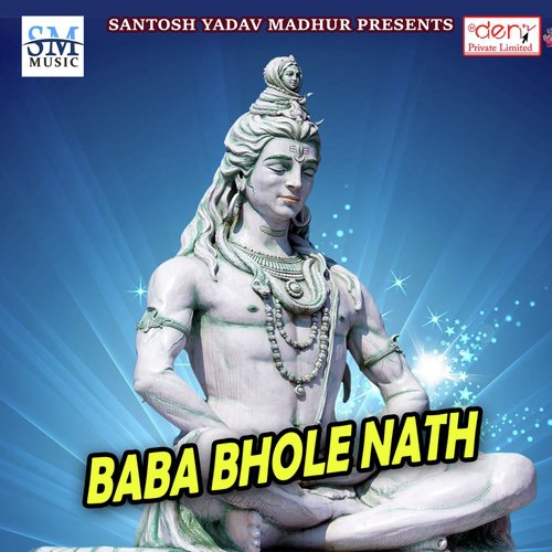Baba Bhole Nath by Santosh Yadav Madhur, Dilip Yadav, Kavita Yadav - Download on PagalFree